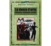 La danza d'arte. Balanchine, Cunningham, Forsythe. Tre maestri della danza formale