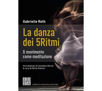 La danza dei 5Ritmi. Il movimento come meditazione. Nuova ediz.