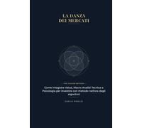 LA DANZA DEI MERCATI: Come integrare Value, Macro, Analisi Tecnica e Psico...