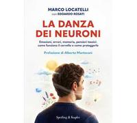 La danza dei neuroni. Emozioni, errori, memoria, pensieri tossici: come funziona il cervello e come proteggerlo