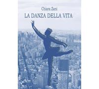 La danza della vita di Chiara Zani, 2017, Youcanprint