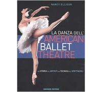 La danza dell'American Ballet Theatre. La storia, gli artisti, la tecnica, gli spettacoli