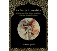 La danza di Anahita: L'eleganza della danza persiana: storia & decodificazione