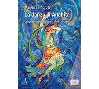 La danza di Anahita. L'eleganza della danza persiana: storia & decodificazione