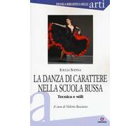 La danza di carattere nella scuola russa. Tecnica e stili. Ediz. illustrata