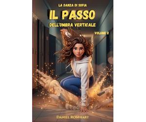 La Danza di Sofia e il Passo dell’Ombra Verticale: Libri Fantasy dove lo Sport l'Amicizia il Coraggio la Magia e il Mistero combattono il bullismo. ... bambini e ragazzi di 9 10 11 12 13 14 anni.