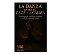 La Danza entre el Caos y la Calma: Cómo encontrar equilibrio emocional en medio del ruido del mundo