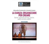 La danza: organizzare per creare. Scenari, specificità tecniche, pratiche, quadro normativo, pubblico. Nuova ediz.