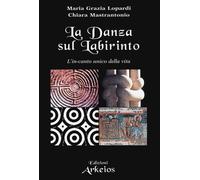La danza sul labirinto. L'in-canto unico della vita. Ediz. illustrata - Lo...