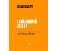 La dashboard dell'I.A. Guida operativa per dirigenti scolastici e docenti. Modelli, strumenti e buone pratiche per una governance consapevole