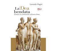 La dea bendata. Fortuna e lo sciamanesimo nell'antica Roma - Magini Leonardo