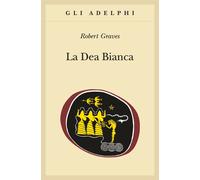 La dea bianca. Grammatica storica del mito poetico - Graves Robert