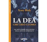 La dea che creò l'uomo. Dai miti sumeri un'ipotesi sorprendente