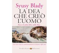 LA DEA CHE CREO' L'UOMO. DAI MITI SUMERI UN'IPOTESI SORPRENDENTE - SYUSY BLADY