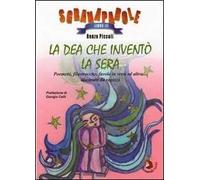 La Dea che inventò la sera. Poemetti, filastrocche, favole in versi ed altro... Illustrato da ragazzi. Ediz. illustrata