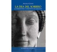 La dea del sorriso. La Persefone o Afrodite dei tarantini. Ediz. illustrata