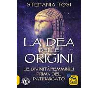 La dea delle origini. Le divinità femminili prima del patriarcato
