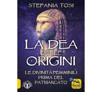 Libri Stefania Tosi - La Dea Delle Origini. Le Divinita Femminili Prima Del Patr