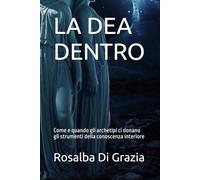 LA DEA DENTRO: Come e quando gli archetipi ci donano gli strumenti della conoscenza interiore