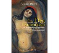 La dea dimenticata. Vita, morte, miracoli di due sognatori, Francesco Grignaschi e David Lazzaretti, la storia dei Magnetici