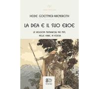 La dea e il suo eroe. Le religioni matriarcali nei miti, nelle fiabe, in poesia
