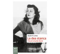 La dea stanca. Vita di Lina Bo Bardi - Lima Zeuler Rocha Mello de Almeida