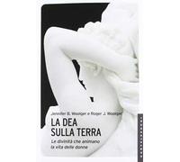 La dea sulla terra. Le divinità che animano la vita delle donne