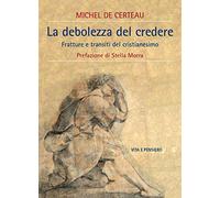 La debolezza del credere. Fratture e transiti del cristianesimo