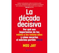 La década decisiva: Por qué son importantes de los veinte a los treinta años y cómo sacarles el máximo partido ahora