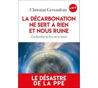 La décarbonation ne sert à rien et nous ruine: Pourquoi le CO2 n'est pas responsable du changement climatique