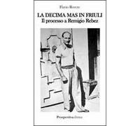 La decima M.A.S. in Friuli. Il processo a Remigio Rebez