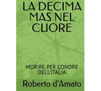 LA DECIMA MAS NEL CUORE: MORIRE PER L'ONORE DELL'ITALIA