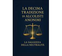La Decima Tradizione di Alcolisti Anonimi: La Saggezza della Neutralità