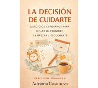 La decisión de cuidarte: Ejercicios cotidianos para dejar de exigirte y empezar a escucharte