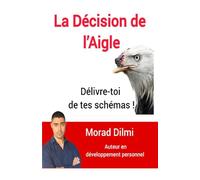 La Décision de l'Aigle: Délivre-toi de tes schémas !