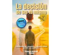 La Decisión De Ser Tú Mismo: Transformación, propósito y legado a través de vivir con conciencia