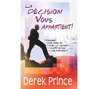 La décision vous appartient !: Comment vivre votre foi par la volonté plutôt qu'en fonction de vos émotions