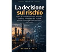 La decisione sul rischio: Come le aziende industriali decidono che cosa proteggere, chi lo firma e come dimostrare che la decisione era fondata