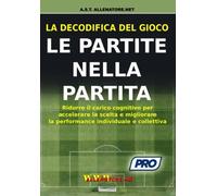 La Decodifica del Gioco: Le Partite nella Partita Ridurre il carico cognitivo per accelerare la scelta e migliorare la performance individuale e collettiva