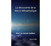 La découverte de la Macro Métaphysique: Pour un monde meilleur