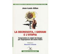 La decrescita, i giovani e l'utopia. Comprendere le origini del disagio pe...