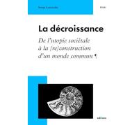 La décroissance: De l'utopie sociétale à la [re construction d'un monde commun