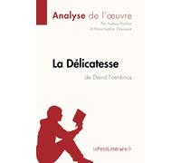 La Délicatesse de David Foenkinos (Analyse de l'oeuvre): Analyse complète et résumé détaillé de l'oeuvre: Fiche de lecture