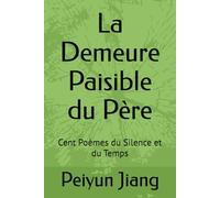 La Demeure Paisible du Père: Cent Poèmes du Silence et du Temps
