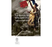 La democrazia allo specchio. Tocqueville e Marx