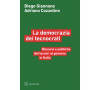La democrazia dei tecnocrati. Discorsi e politiche dei tecnici al governo ...