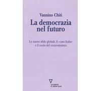 La democrazia del futuro. Le nuove sfide globali, il «caso Italia» e il ruolo del centrosinistra
