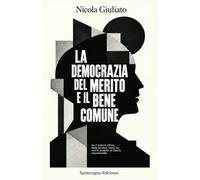 LA DEMOCRAZIA DEL MERITO E IL BENE COMUNE: Da Confucio all’era della tecnica: verso un nuovo modello di libertà responsabile