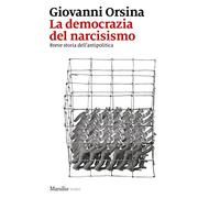 La democrazia del narcisismo. Breve storia dell'antipolitica