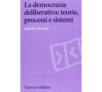 La democrazia deliberativa. Teorie, processi e sistemi